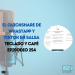 El QuickShare de Whatsapp y Tiktok en salsa -Episodio 254