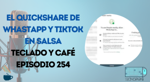 El QuickShare de Whatsapp y Tiktok en salsa -Episodio 254