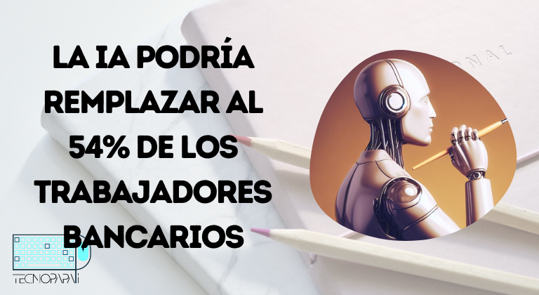 Las IA podrían reemplazar a 54% de los trabajadores bancarios