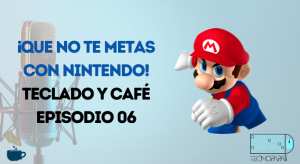 ¡Que no te metas con Nintendo! - Teclado y Café Episodio 06